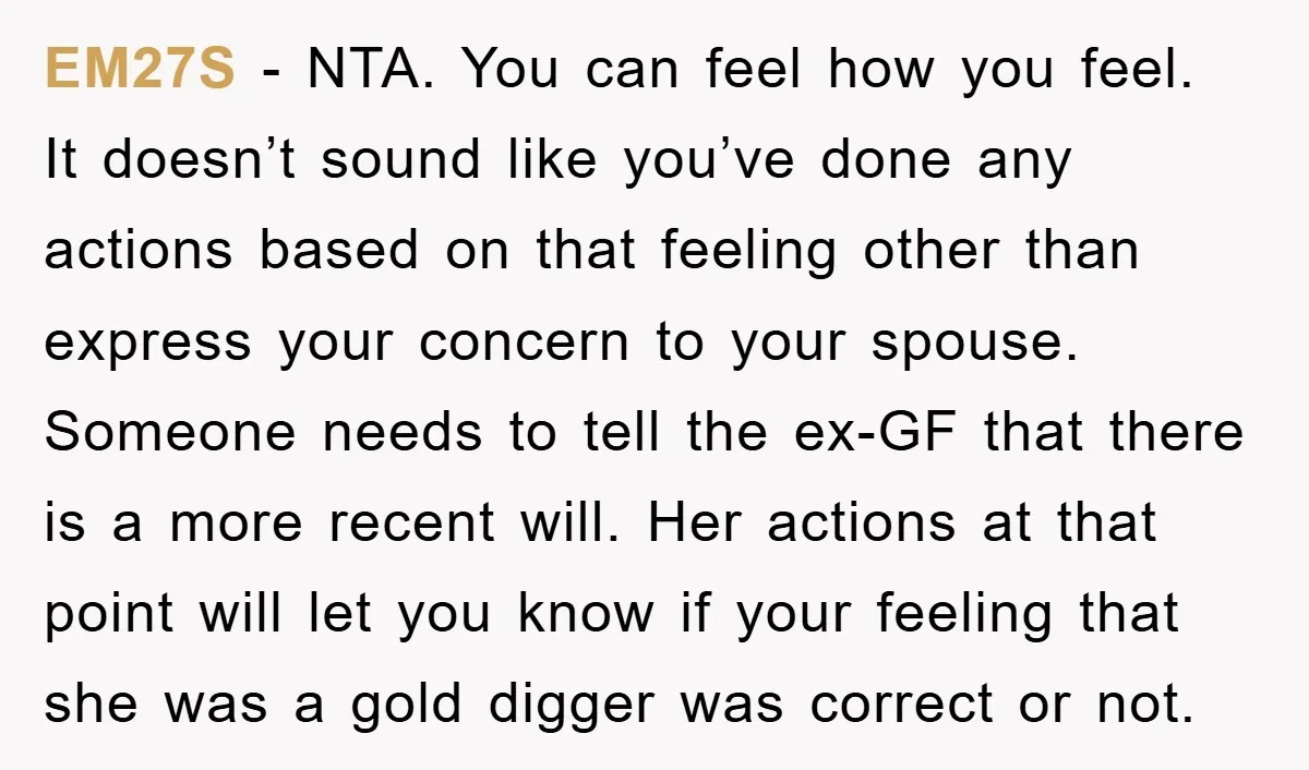 EM27S − NTA. You can feel how you feel. It doesn’t sound like you’ve done any actions based on that feeling other than express your concern to your spouse. Someone...
