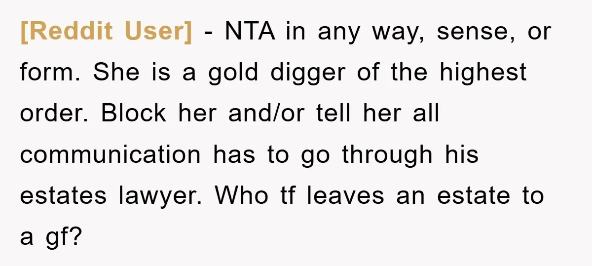 [Reddit User] − NTA in any way, sense, or form. She is a gold digger of the highest order. Block her and/or tell her all communication has to go through...