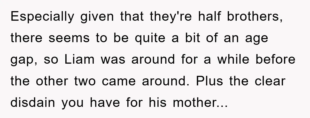 Especially given that they're half brothers, there seems to be quite a bit of an age gap, so Liam was around for a while before the other two came around....