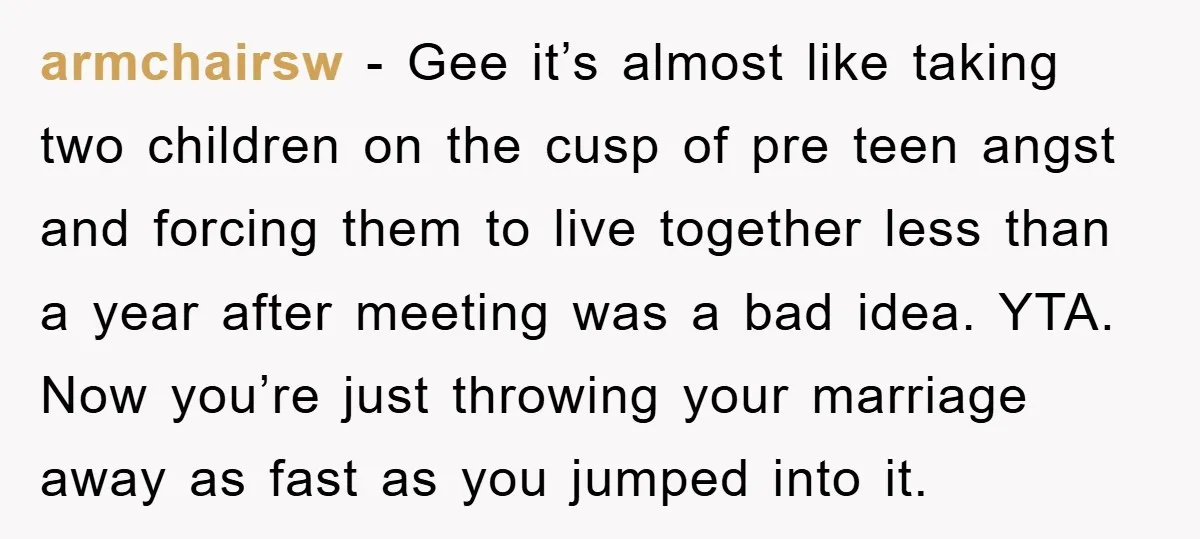 armchairsw − Gee it’s almost like taking two children on the cusp of pre teen angst and forcing them to live together less than a year after meeting was a...