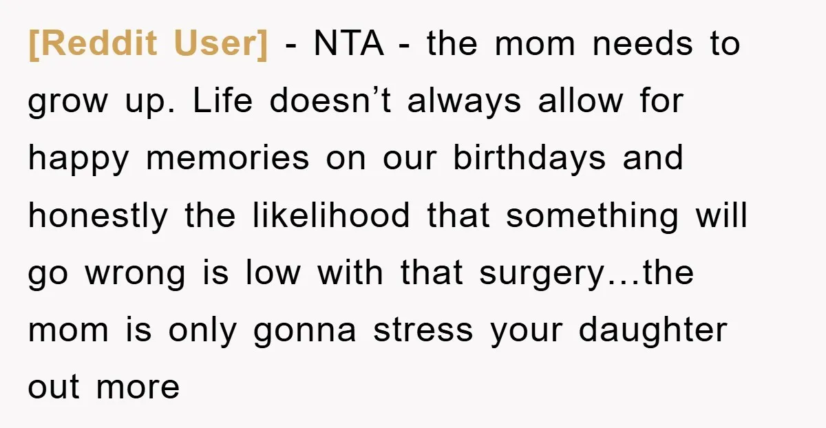 [Reddit User] − NTA - the mom needs to grow up. Life doesn’t always allow for happy memories on our birthdays and honestly the likelihood that something will go wrong...