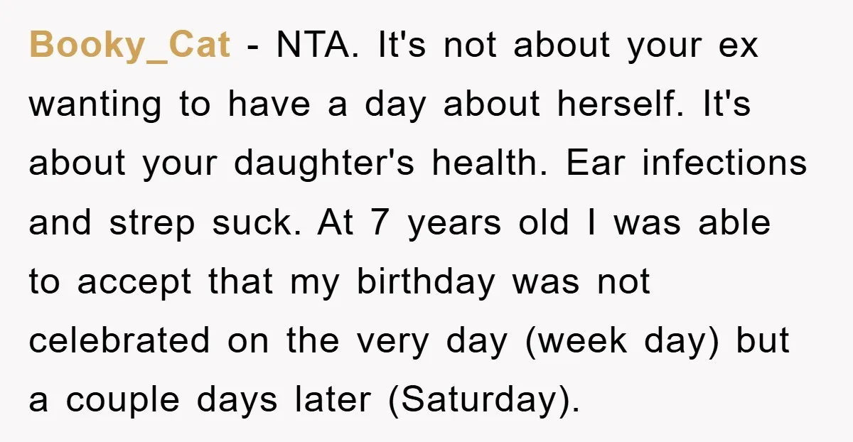 Booky_Cat − NTA. It's not about your ex wanting to have a day about herself. It's about your daughter's health. Ear infections and strep suck. At 7 years old I...