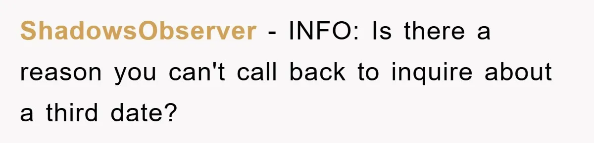 ShadowsObserver − INFO: Is there a reason you can't call back to inquire about a third date?