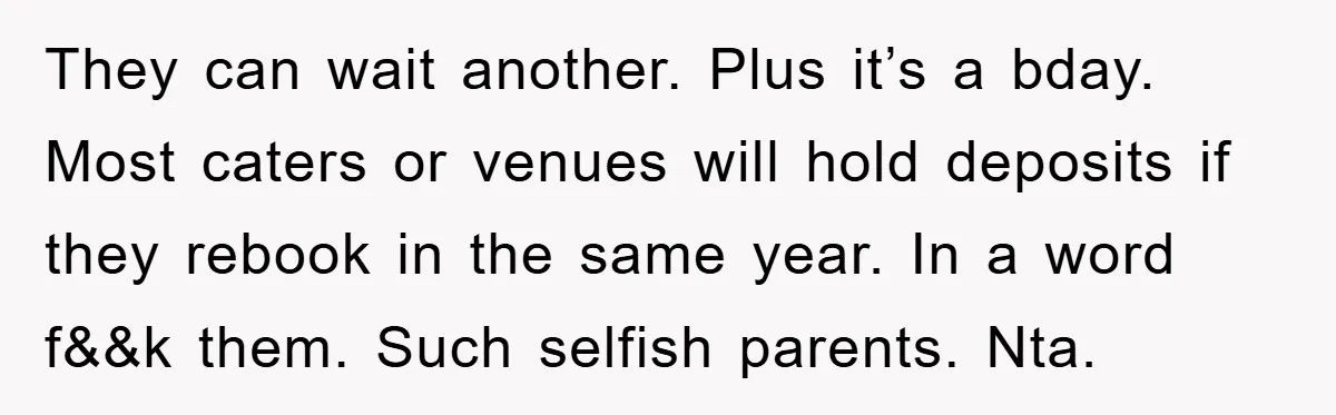 They can wait another. Plus it’s a bday. Most caters or venues will hold deposits if they rebook in the same year. In a word f&&k them. Such selfish parents....