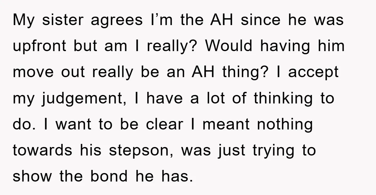 My sister agrees I’m the AH since he was upfront but am I really? Would having him move out really be an AH thing? I accept my judgement, I have...