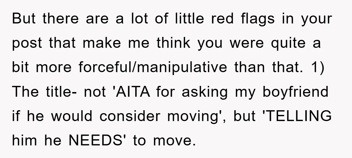 But there are a lot of little red flags in your post that make me think you were quite a bit more forceful/manipulative than that. 1) The title- not 'AITA...