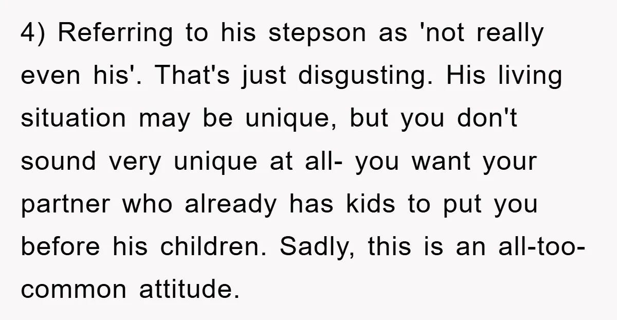4) Referring to his stepson as 'not really even his'. That's just disgusting. His living situation may be unique, but you don't sound very unique at all- you want your...