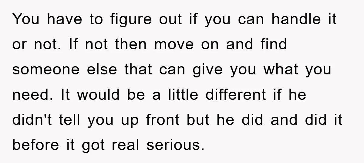 You have to figure out if you can handle it or not. If not then move on and find someone else that can give you what you need. It would...