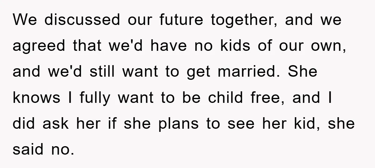 We discussed our future together, and we agreed that we'd have no kids of our own, and we'd still want to get married. She knows I fully want to be...