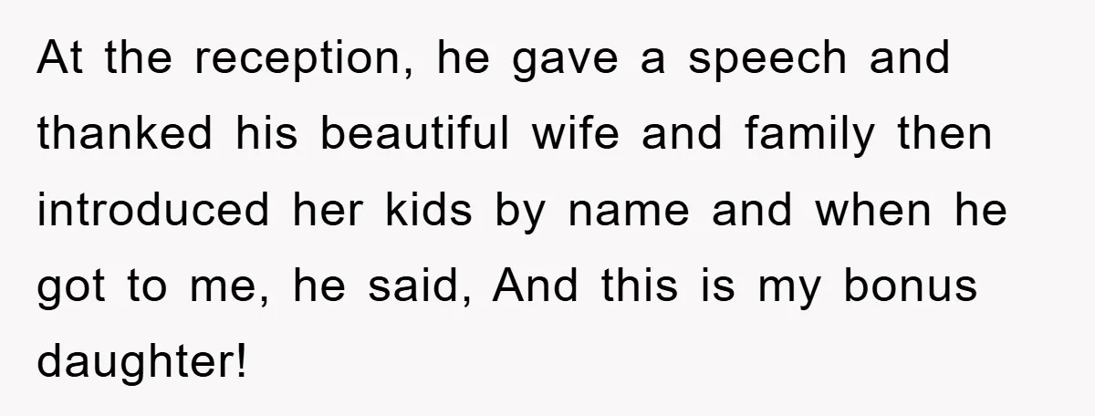 At the reception, he gave a speech and thanked his beautiful wife and family then introduced her kids by name and when he got to me, he said, And this...