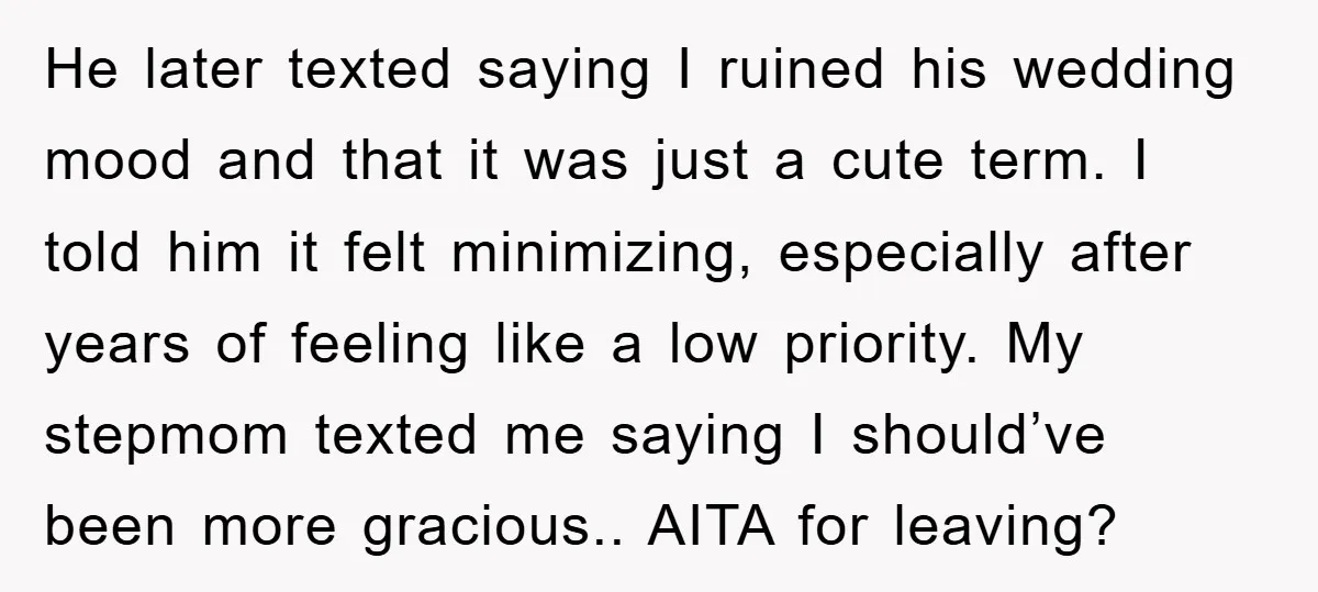 He later texted saying I ruined his wedding mood and that it was just a cute term. I told him it felt minimizing, especially after years of feeling like a...