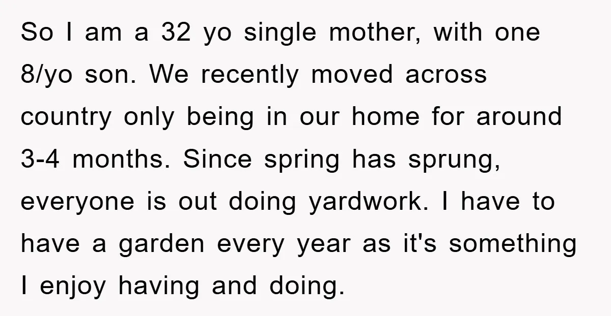 So I am a 32 yo single mother, with one 8/yo son. We recently moved across country only being in our home for around 3-4 months. Since spring has sprung,...