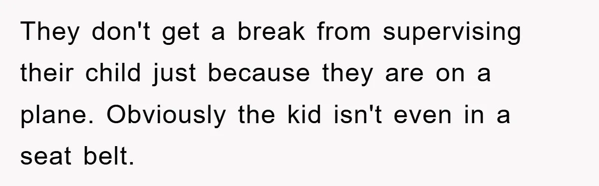 They don't get a break from supervising their child just because they are on a plane. Obviously the kid isn't even in a seat belt.