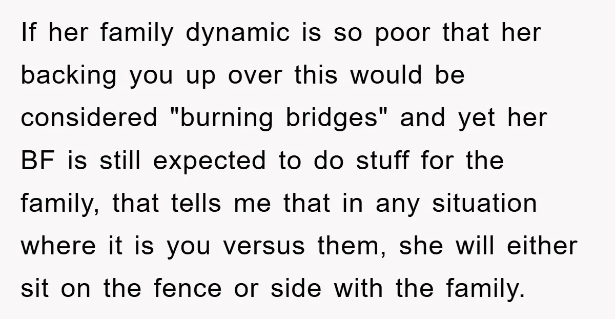 If her family dynamic is so poor that her backing you up over this would be considered "burning bridges" and yet her BF is still expected to do stuff for...