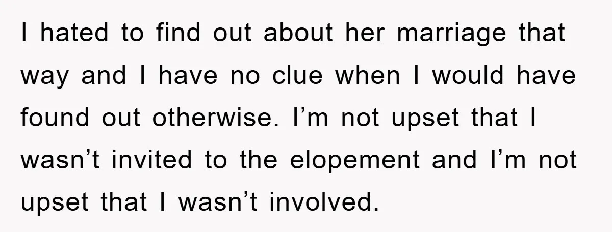 I hated to find out about her marriage that way and I have no clue when I would have found out otherwise. I’m not upset that I wasn’t invited to...