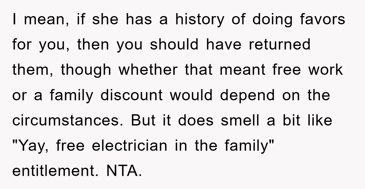 I mean, if she has a history of doing favors for you, then you should have returned them, though whether that meant free work or a family discount would depend...