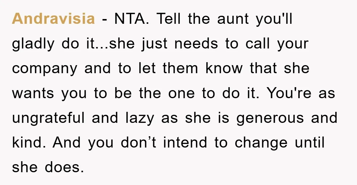 Andravisia − NTA. Tell the aunt you'll gladly do it...she just needs to call your company and to let them know that she wants you to be the one to...