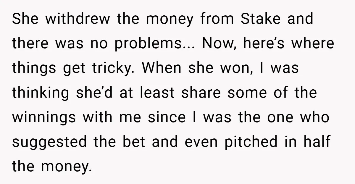 She withdrew the money from Stake and there was no problems... Now, here’s where things get tricky. When she won, I was thinking she’d at least share some of the...