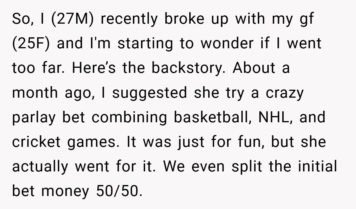 So, I (27M) recently broke up with my gf (25F) and I'm starting to wonder if I went too far. Here’s the backstory. About a month ago, I suggested she...