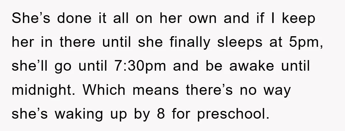 She’s done it all on her own and if I keep her in there until she finally sleeps at 5pm, she’ll go until 7:30pm and be awake until midnight. Which...