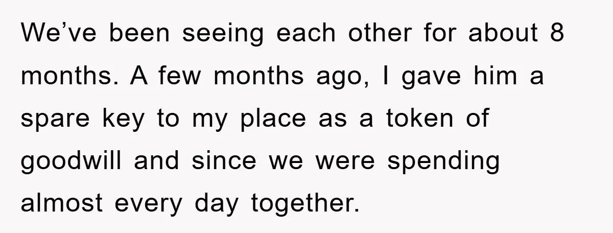 We’ve been seeing each other for about 8 months. A few months ago, I gave him a spare key to my place as a token of goodwill and since we...