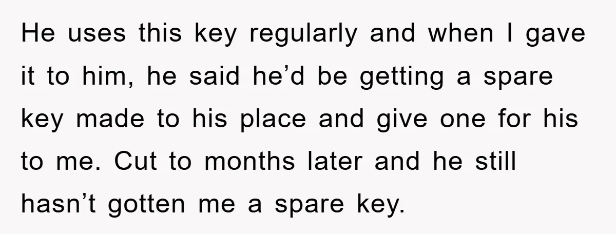 He uses this key regularly and when I gave it to him, he said he’d be getting a spare key made to his place and give one for his to...