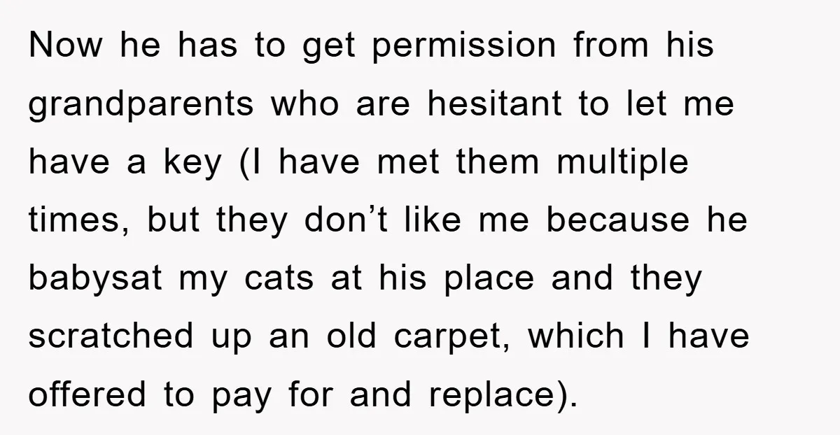 Now he has to get permission from his grandparents who are hesitant to let me have a key (I have met them multiple times, but they don’t like me because...