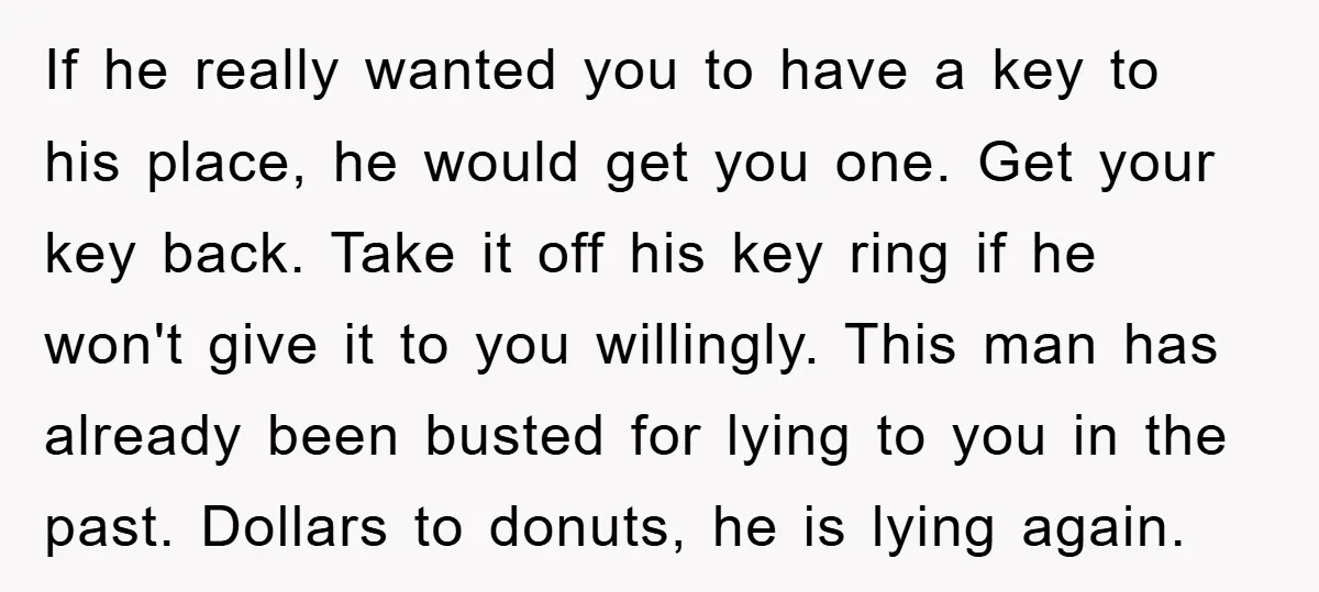 If he really wanted you to have a key to his place, he would get you one. Get your key back. Take it off his key ring if he won't...