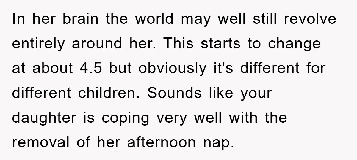 In her brain the world may well still revolve entirely around her. This starts to change at about 4.5 but obviously it's different for different children. Sounds like your daughter...