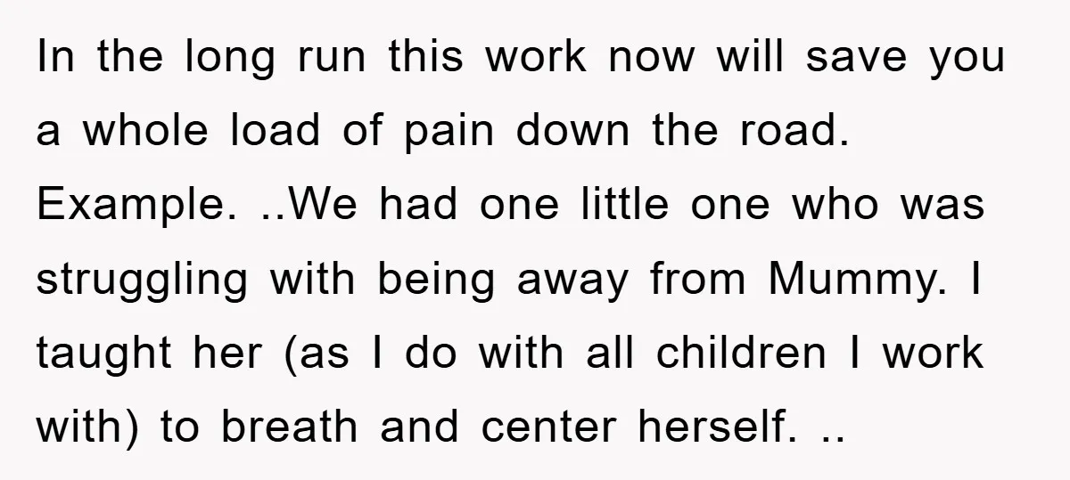 In the long run this work now will save you a whole load of pain down the road. Example. ..We had one little one who was struggling with being away...