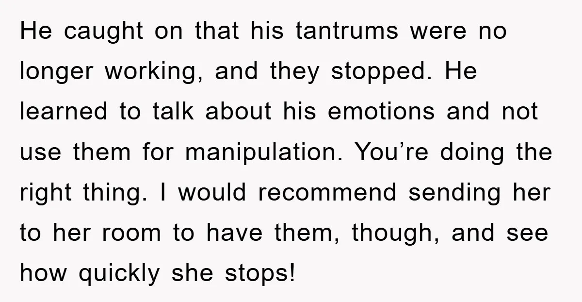He caught on that his tantrums were no longer working, and they stopped. He learned to talk about his emotions and not use them for manipulation. You’re doing the right...
