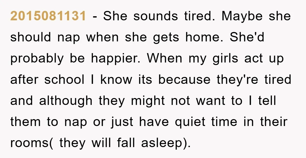 2015081131 − She sounds tired. Maybe she should nap when she gets home. She'd probably be happier. When my girls act up after school I know its because they're tired...