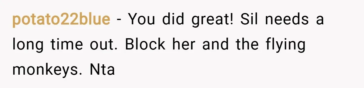 potato22blue − You did great! Sil needs a long time out. Block her and the flying monkeys. Nta