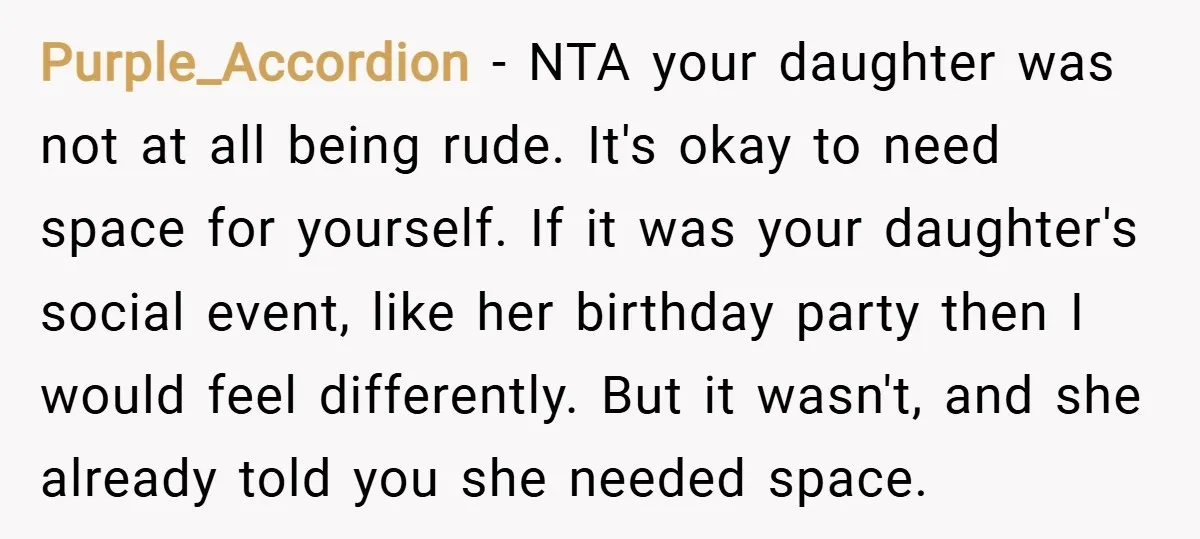 Purple_Accordion − NTA your daughter was not at all being rude. It's okay to need space for yourself. If it was your daughter's social event, like her birthday party then...