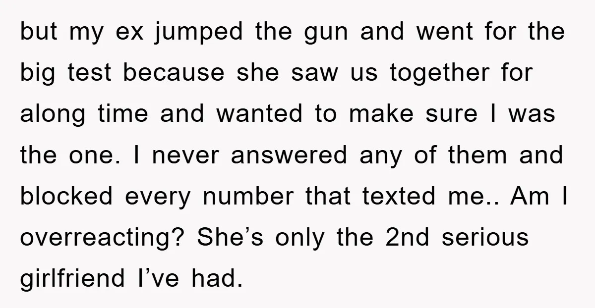 but my ex jumped the gun and went for the big test because she saw us together for along time and wanted to make sure I was the one. I...