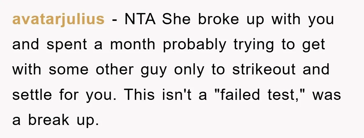 avatarjulius − NTA She broke up with you and spent a month probably trying to get with some other guy only to strikeout and settle for you. This isn't a...