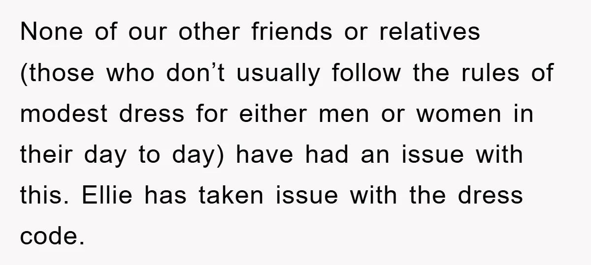 None of our other friends or relatives (those who don’t usually follow the rules of modest dress for either men or women in their day to day) have had an...