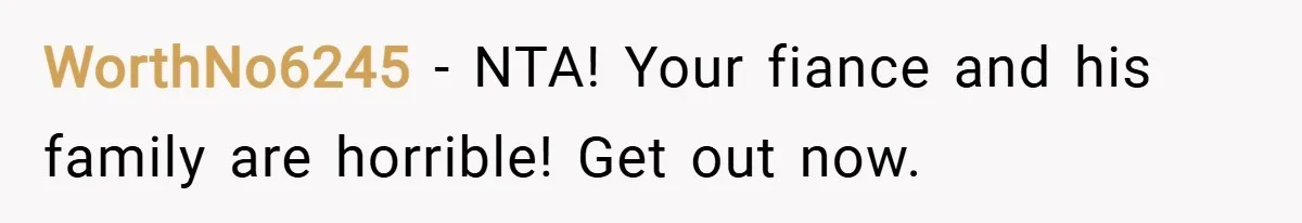 WorthNo6245 − NTA! Your fiance and his family are horrible! Get out now.