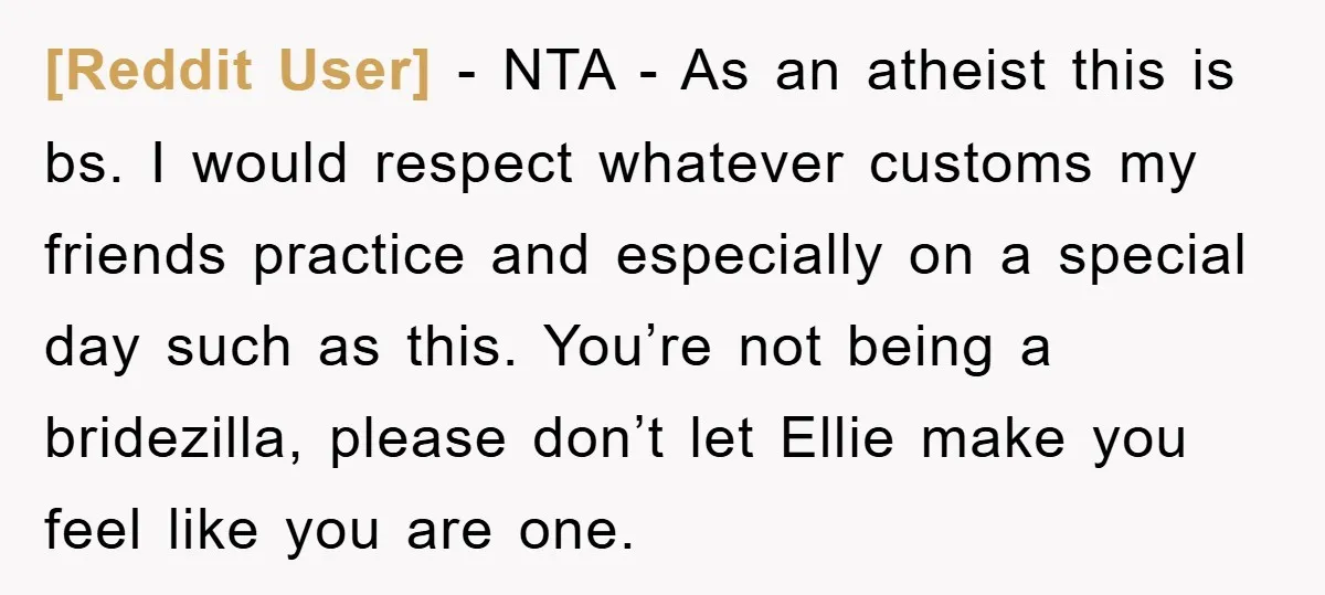 [Reddit User] − NTA - As an atheist this is bs. I would respect whatever customs my friends practice and especially on a special day such as this. You’re not...