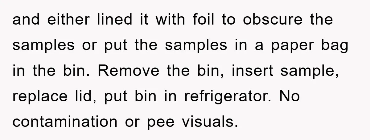 and either lined it with foil to obscure the samples or put the samples in a paper bag in the bin. Remove the bin, insert sample, replace lid, put bin...