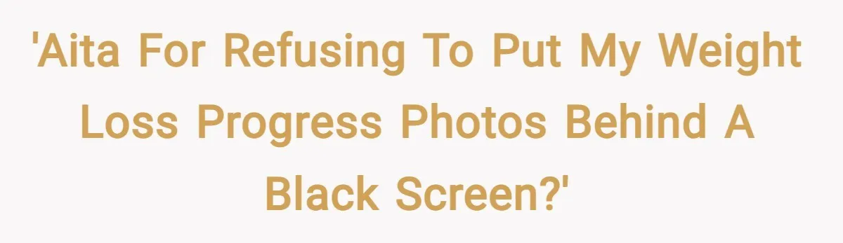 'AITA for refusing to put my weight loss progress photos behind a black screen?'