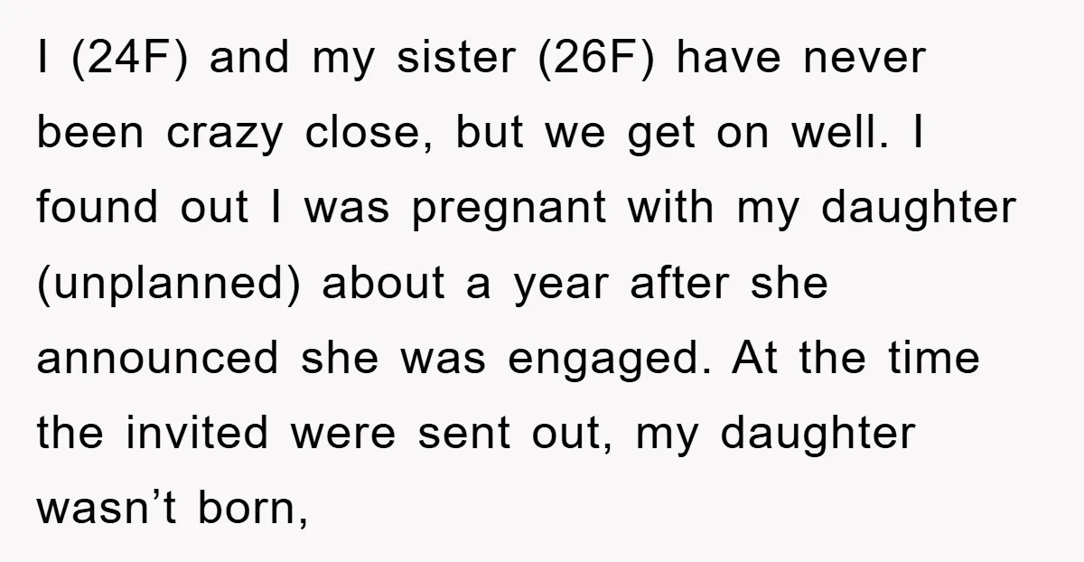 I (24F) and my sister (26F) have never been crazy close, but we get on well. I found out I was pregnant with my daughter (unplanned) about a year after...