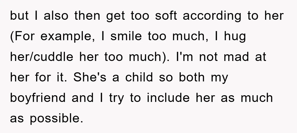 but I also then get too soft according to her (For example, I smile too much, I hug her/cuddle her too much). I'm not mad at her for it. She's...