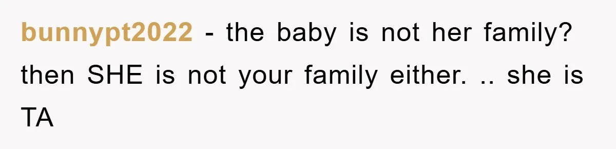 bunnypt2022 − the baby is not her family? then SHE is not your family either. .. she is TA