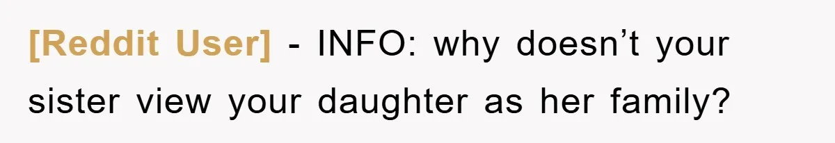 [Reddit User] − INFO: why doesn’t your sister view your daughter as her family?