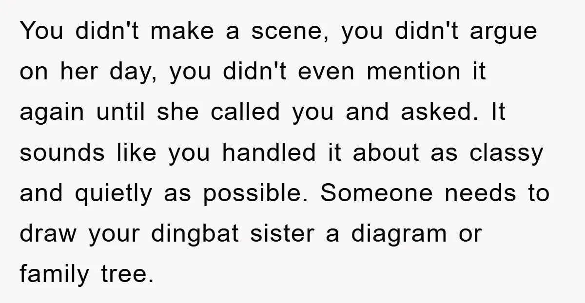 You didn't make a scene, you didn't argue on her day, you didn't even mention it again until she called you and asked. It sounds like you handled it about...