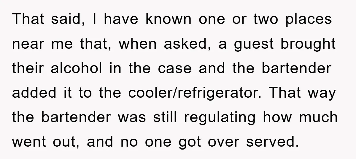 That said, I have known one or two places near me that, when asked, a guest brought their alcohol in the case and the bartender added it to the cooler/refrigerator....