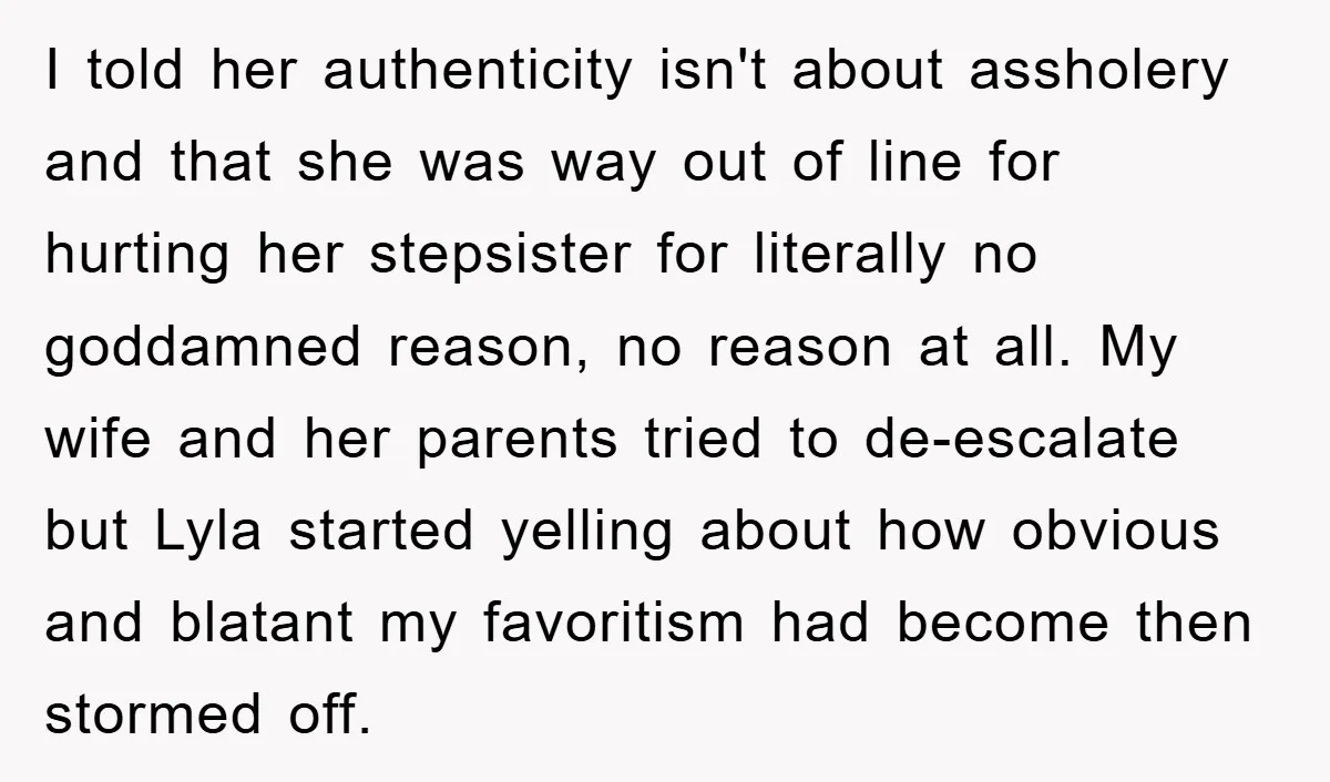 I told her authenticity isn't about assholery and that she was way out of line for hurting her stepsister for literally no goddamned reason, no reason at all. My wife...