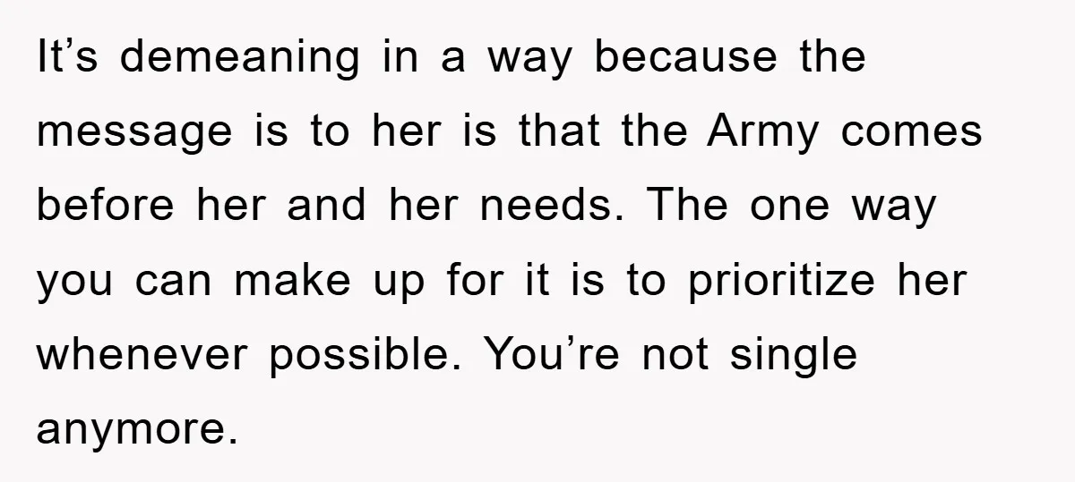 It’s demeaning in a way because the message is to her is that the Army comes before her and her needs. The one way you can make up for it...