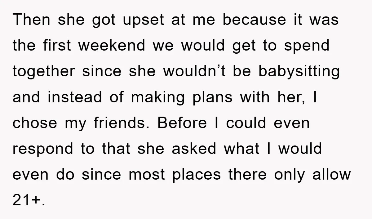 Then she got upset at me because it was the first weekend we would get to spend together since she wouldn’t be babysitting and instead of making plans with her,...